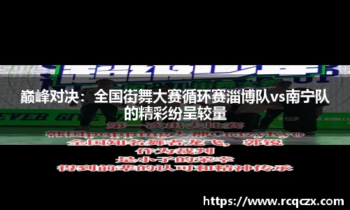 巅峰对决：全国街舞大赛循环赛淄博队vs南宁队的精彩纷呈较量